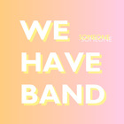 We Have Band - Someone (CDS)