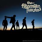 The Alternate Routes - Good And Reckless And True