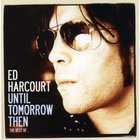 Ed Harcourt - Until Tomorrow Then (The Best Of) CD1