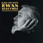 Ewan MacColl - Black And White: He Definitive Collection (Vinyl)