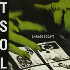 T.S.O.L. - Change Today? (Reissued 1999)