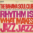 The Bahama Soul Club - Rhythm Is What Makes Jazz