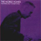 Mobile Homes - Nothing But Something