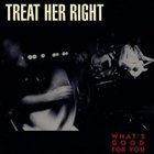 Treat Her Right - What's Good For You