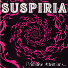 Suspiria - Primitive Attentions