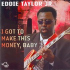 Eddie Taylor Jr. - I Got To Make This Money, Baby