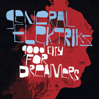 General Elektriks - Good City For Dreamers
