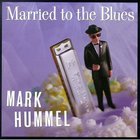 Mark Hummel - Married To The Blues