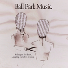 Ball Park Music - Rolling On The Floor, Laughing Ourselves To Sleep