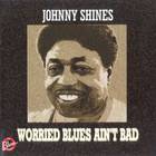 Johnny Shines - Worried Blues Ain't Bad (Reissued 1996)