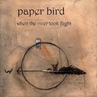 Paper Bird - When The River Took Flight