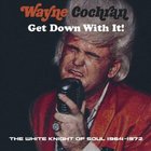 Wayne Cochran - Get Down With It! The White Knight Of Soul 1969-72