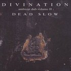 Divination - Ambient Dub Volume II Dead Slow