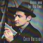 Raoul & The Big Time - Cold Outside