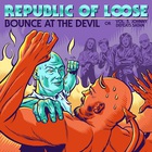 Republic Of Loose - Bounce At The Devil