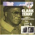 Clark Terry - What A Wonderful World: For Louis & Duke