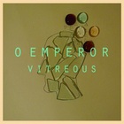O Emperor - Vitreous