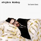 Stephen Bishop - Be Here Then