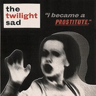 The Twilight Sad - I Became A Prostitute (EP)