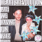 Heartsrevolution - Are We Having Fun Yet?