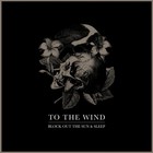 To The Wind - Block Out The Sun & Sleep