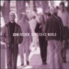 John Fischer - Some Folks' World