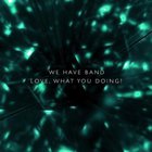 We Have Band - Love, What You Doing (MCD)