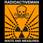 Radioactive Man - Waits And Measures