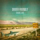 Driver Friendly - Shark Cave (CDS)