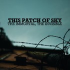 This Patch Of Sky - The Immortal, The Invisible