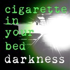 Cigarette In Your Bed - Darkness