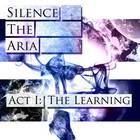 Silence The Aria - Act I: The Learning