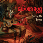 The Bloody Jug Band - Coffin Up Blood