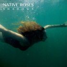 Native Roses - Shadows