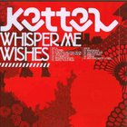 Kettel - Whisper Me Wishes