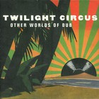 Twilight Circus Dub Sound System - Other Worlds Of Dub