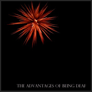 The Advantages Of Being Deaf