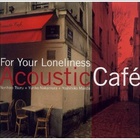 Acoustic Cafe: For Your Loneliness CD1