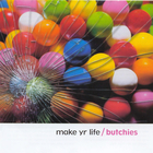 The Butchies - Make Yr Life