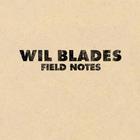 Wil Blades - Field Notes