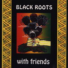 Black Roots - With Friends