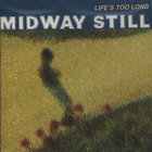 Midway Still - Life's Too Long