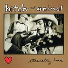 bitch and animal - Eternally Hard