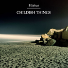 Hiatus - Childish Things (CDS)