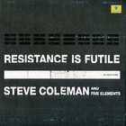 Steve Coleman & Five Elements - Resistance Is Futile CD1