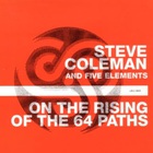 Steve Coleman & The Five Elements - On The Rising Of The 64 Paths