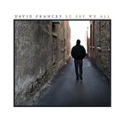 David Francey - So Say We All