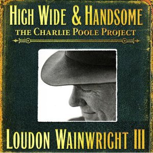 High Wide & Handsome: The Charlie Poole Project CD1