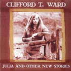 Clifford T. Ward - Julia And Other New Stories (Reissued 2002)