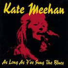 Kate Meehan - As Long As I've Sung The Blues